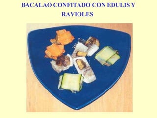 BACALAO CONFITADO CON EDULIS Y RAVIOLES   