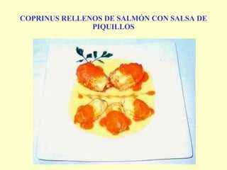 COPRINUS RELLENOS DE SALMÓN CON SALSA DE PIQUILLOS 