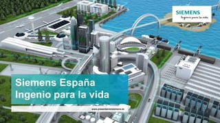 Siemens España
Ingenio para la vida
www.presentacionsiemens.es
 