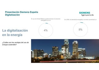 Presentación Siemens España
Digitalización
La digitalización
en la energíaen la energía
¿Cuáles son las ventajas del uso de
energía sostenible?
 