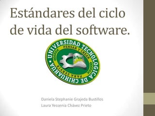 Estándares del ciclo
de vida del software.

Daniela Stephanie Grajeda Bustillos
Laura Yessenia Chávez Prieto

 