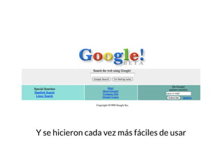 Y se hicieron cada vez más fáciles de usar
 