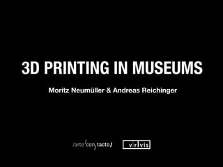 Moritz Neumüller & Andreas Reichinger
3D Printing in Museums
 