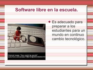 Software libre en la escuela. Es adecuado para preparar a los estudiantes para un mundo en continuo cambio tecnológico. 