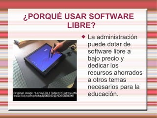 ¿PORQUÉ USAR SOFTWARE LIBRE? La administración puede dotar de software libre a bajo precio y dedicar los recursos ahorrados a otros temas necesarios para la educación. 