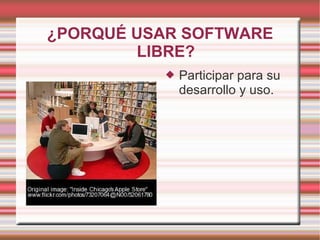 ¿PORQUÉ USAR SOFTWARE LIBRE? Participar para su desarrollo y uso. 