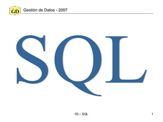 Gestión de Datos - 2007 SQL 
