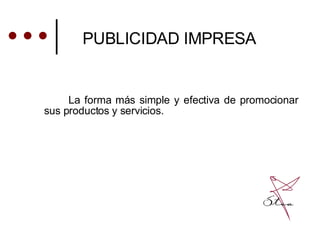 PUBLICIDAD IMPRESA La forma más simple y efectiva de promocionar sus productos y servicios.  