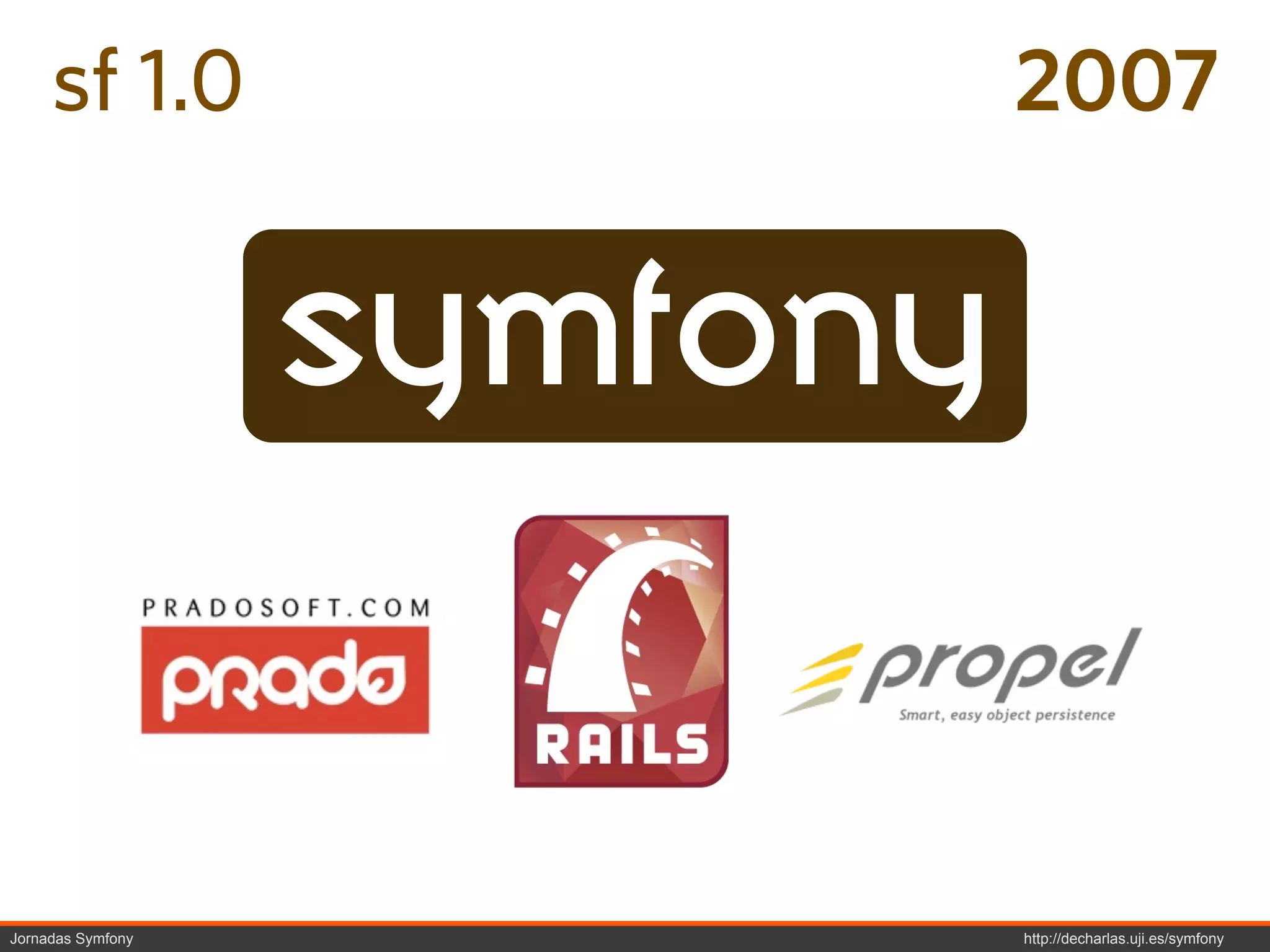 sf 1.0                  2007


                   symfony


Jornadas Symfony             http://decharlas.uji.es/symfony
 
