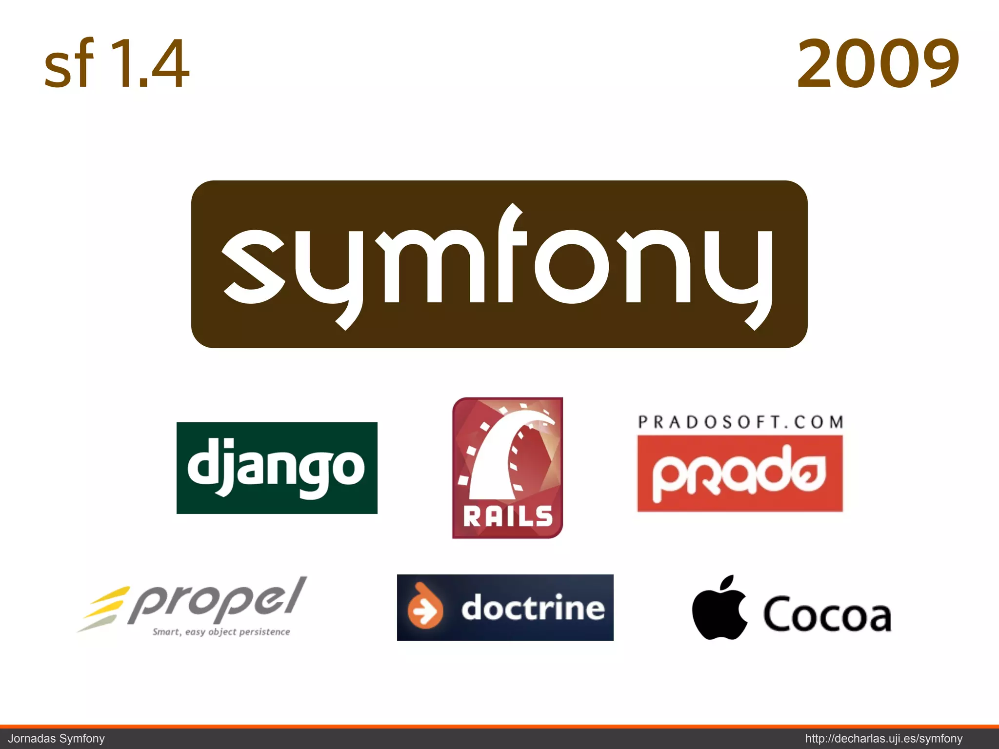 sf 1.4                  2009


                   symfony


Jornadas Symfony             http://decharlas.uji.es/symfony
 
