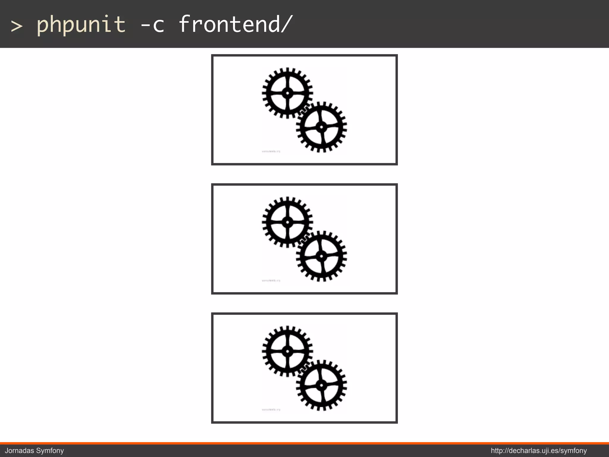 > phpunit -c frontend/




Jornadas Symfony          http://decharlas.uji.es/symfony
 