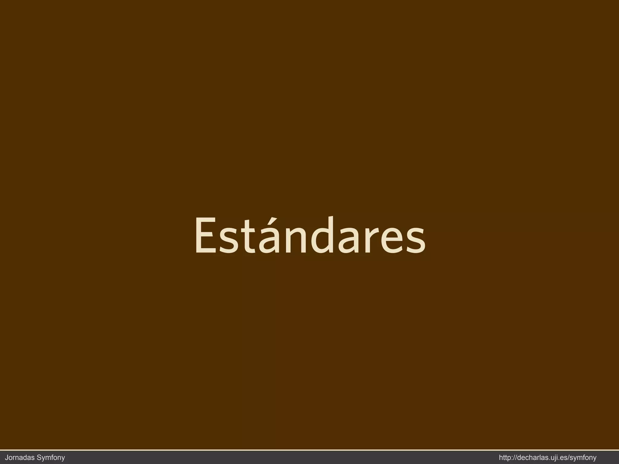 Estándares



Jornadas Symfony                http://decharlas.uji.es/symfony
 