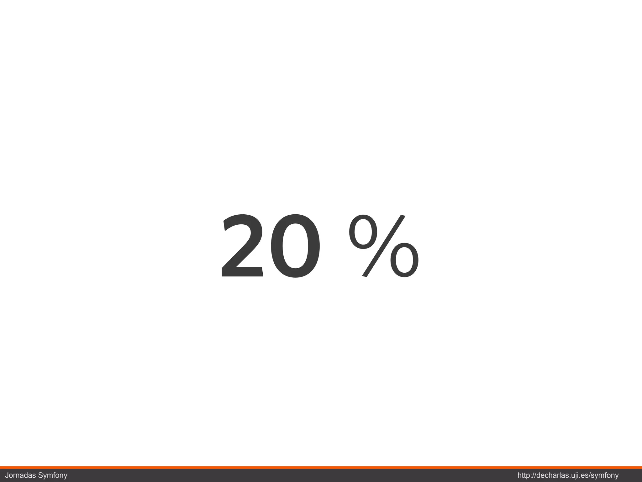 20 %

Jornadas Symfony          http://decharlas.uji.es/symfony
 
