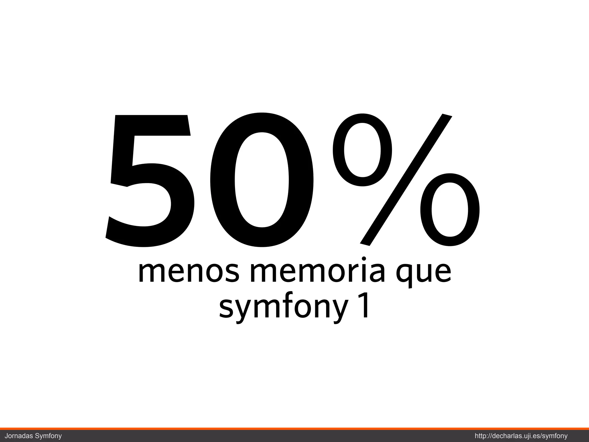 50%
                   menos memoria que
                       symfony 1


Jornadas Symfony                       http://decharlas.uji.es/symfony
 