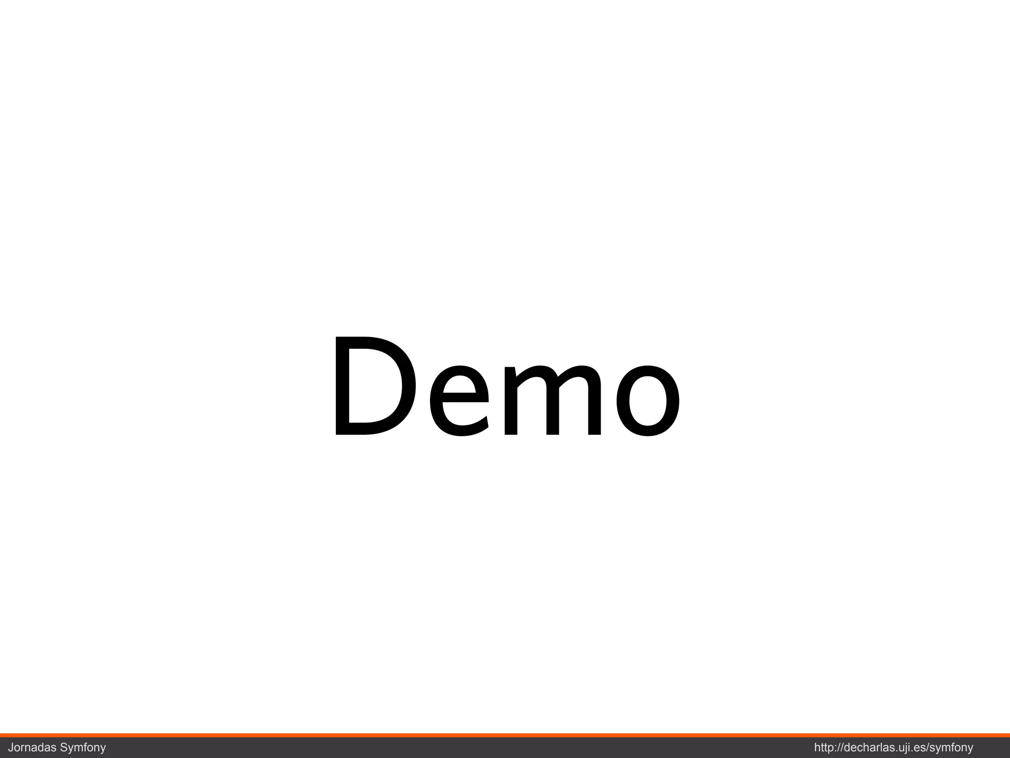 Demo

Jornadas Symfony          http://decharlas.uji.es/symfony
 