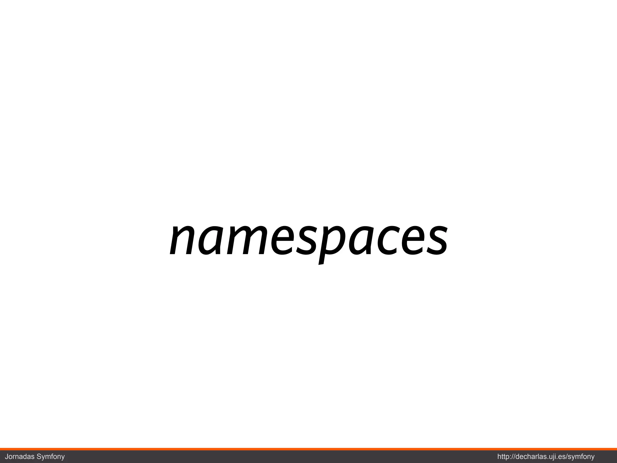namespaces


Jornadas Symfony                http://decharlas.uji.es/symfony
 