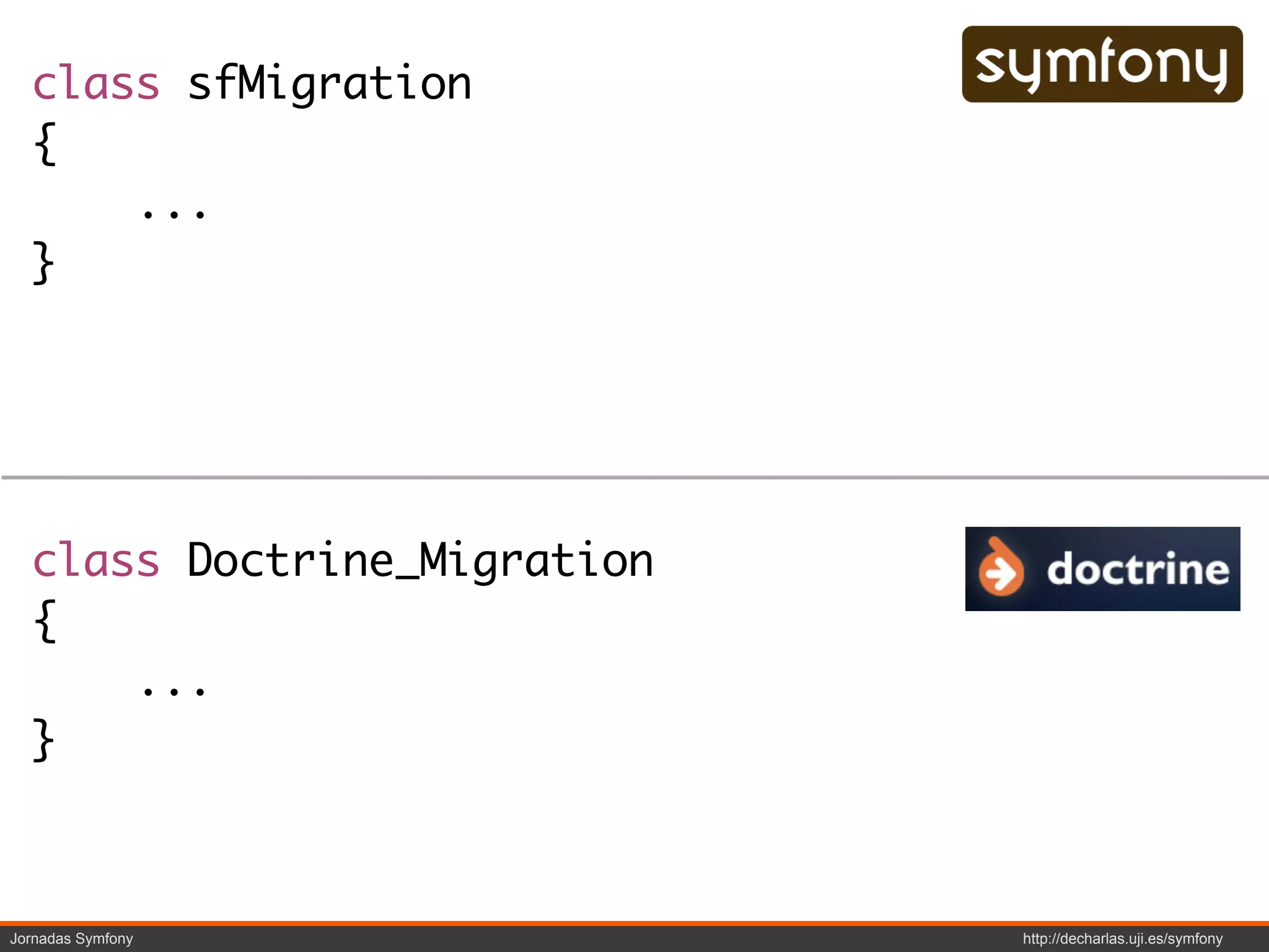 class sfMigration
  {
      ...
  }




  class Doctrine_Migration
  {
      ...
  }



Jornadas Symfony             http://decharlas.uji.es/symfony
 