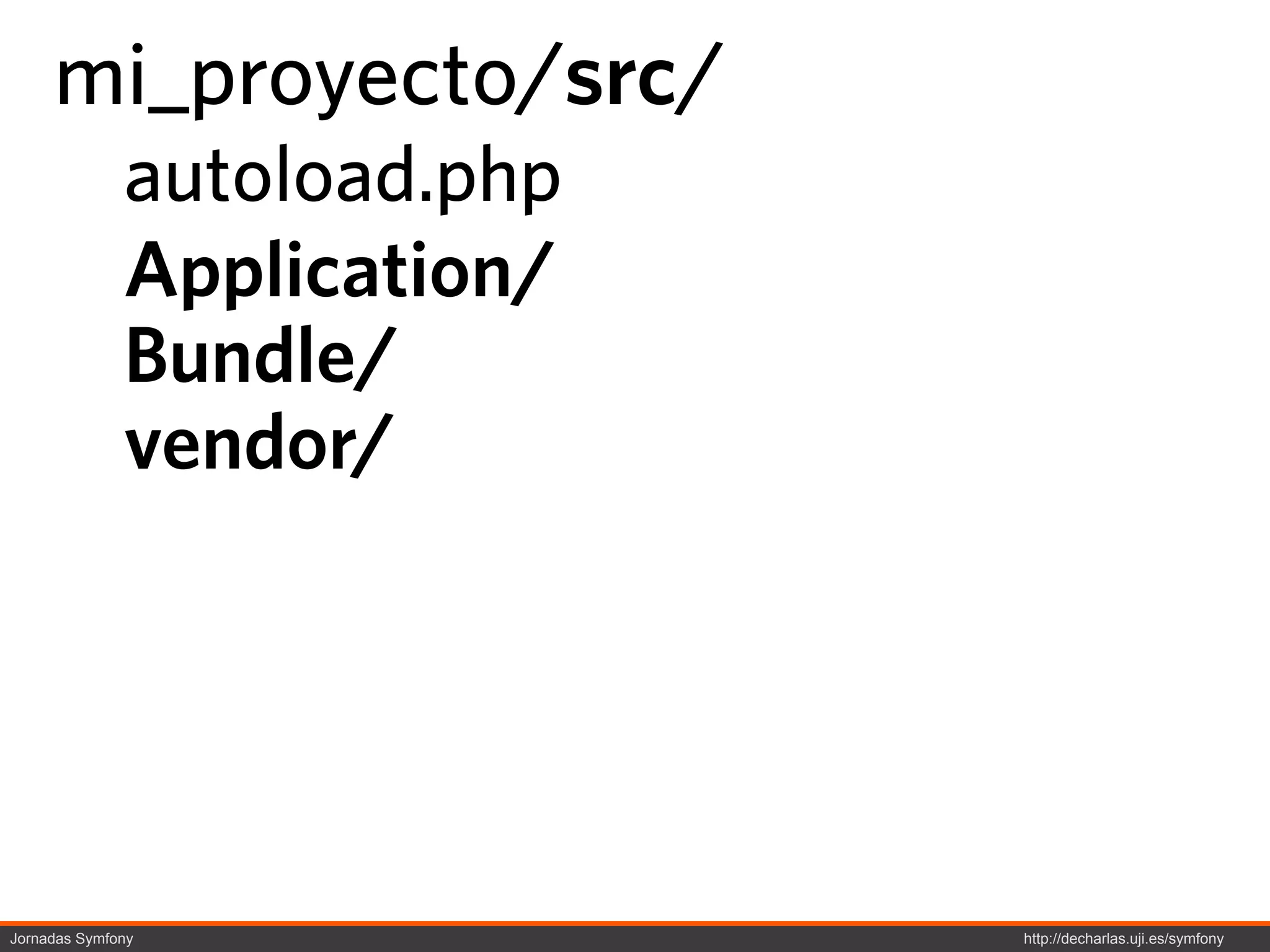 mi_proyecto/src/
              autoload.php
              Application/
              Bundle/
              vendor/




Jornadas Symfony             http://decharlas.uji.es/symfony
 