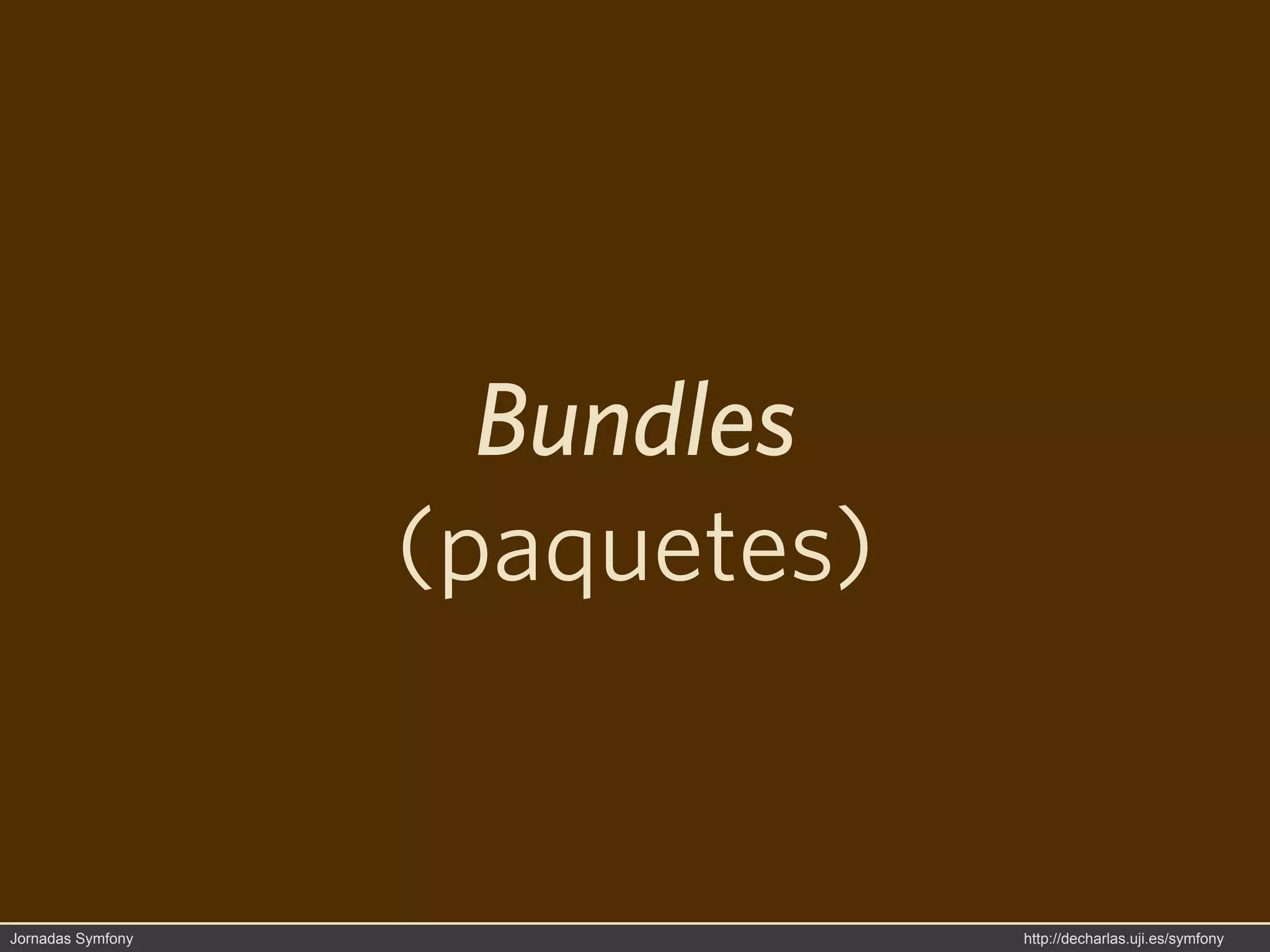 Bundles
                   (paquetes)


Jornadas Symfony                http://decharlas.uji.es/symfony
 
