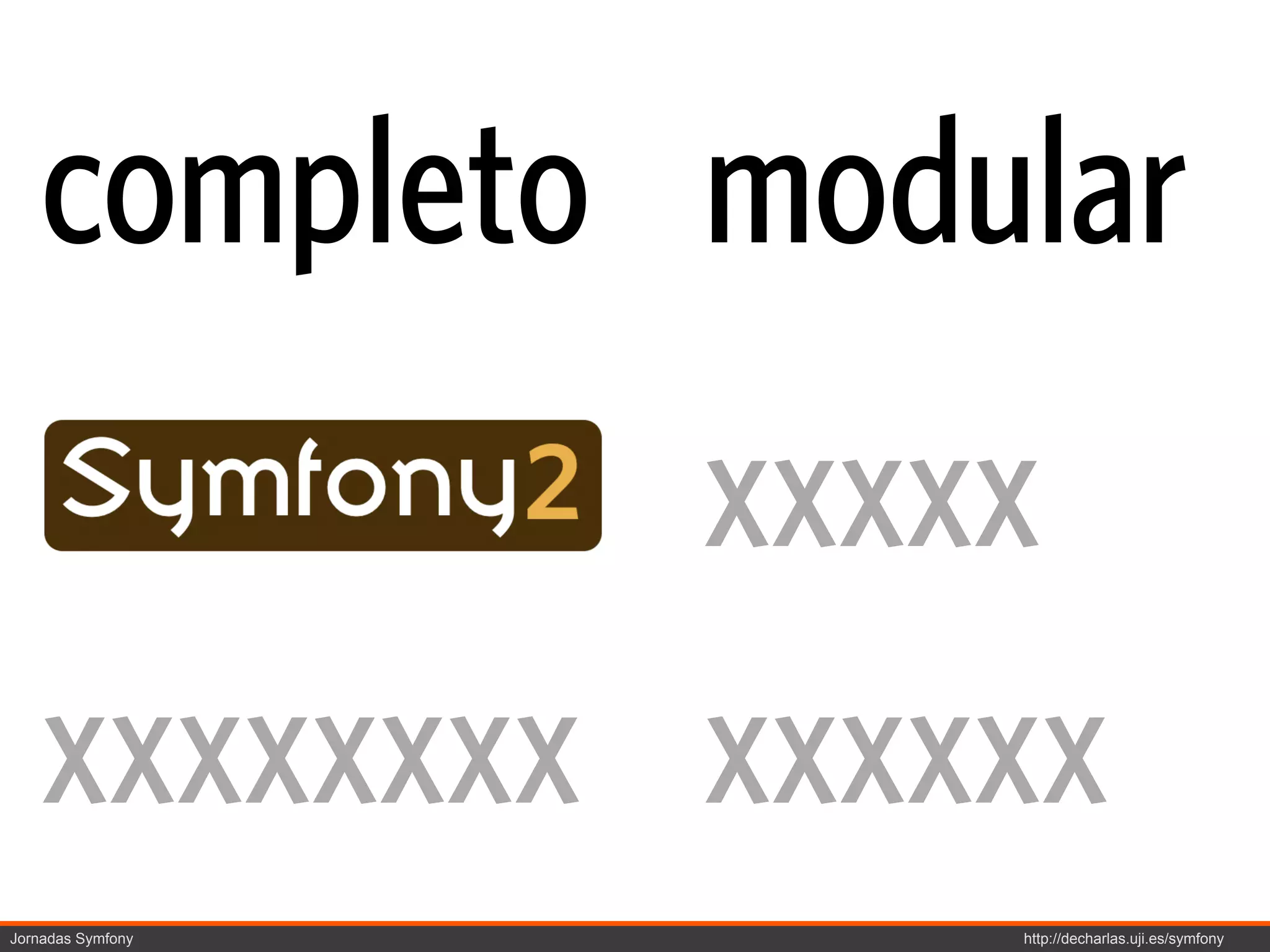 completo modular
             xxxxx
    xxxxxxxx xxxxxx
Jornadas Symfony   http://decharlas.uji.es/symfony
 
