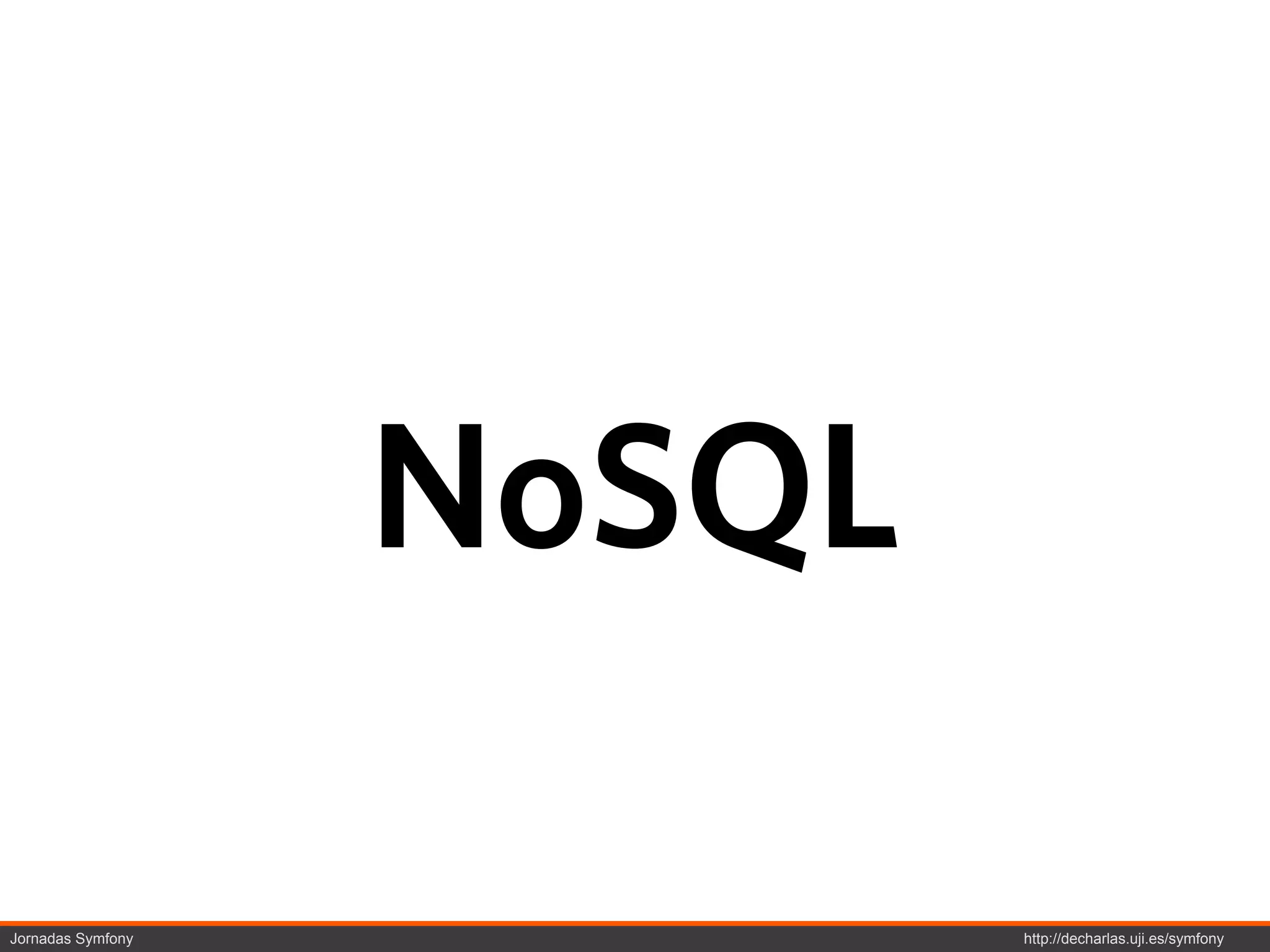 NoSQL

Jornadas Symfony           http://decharlas.uji.es/symfony
 