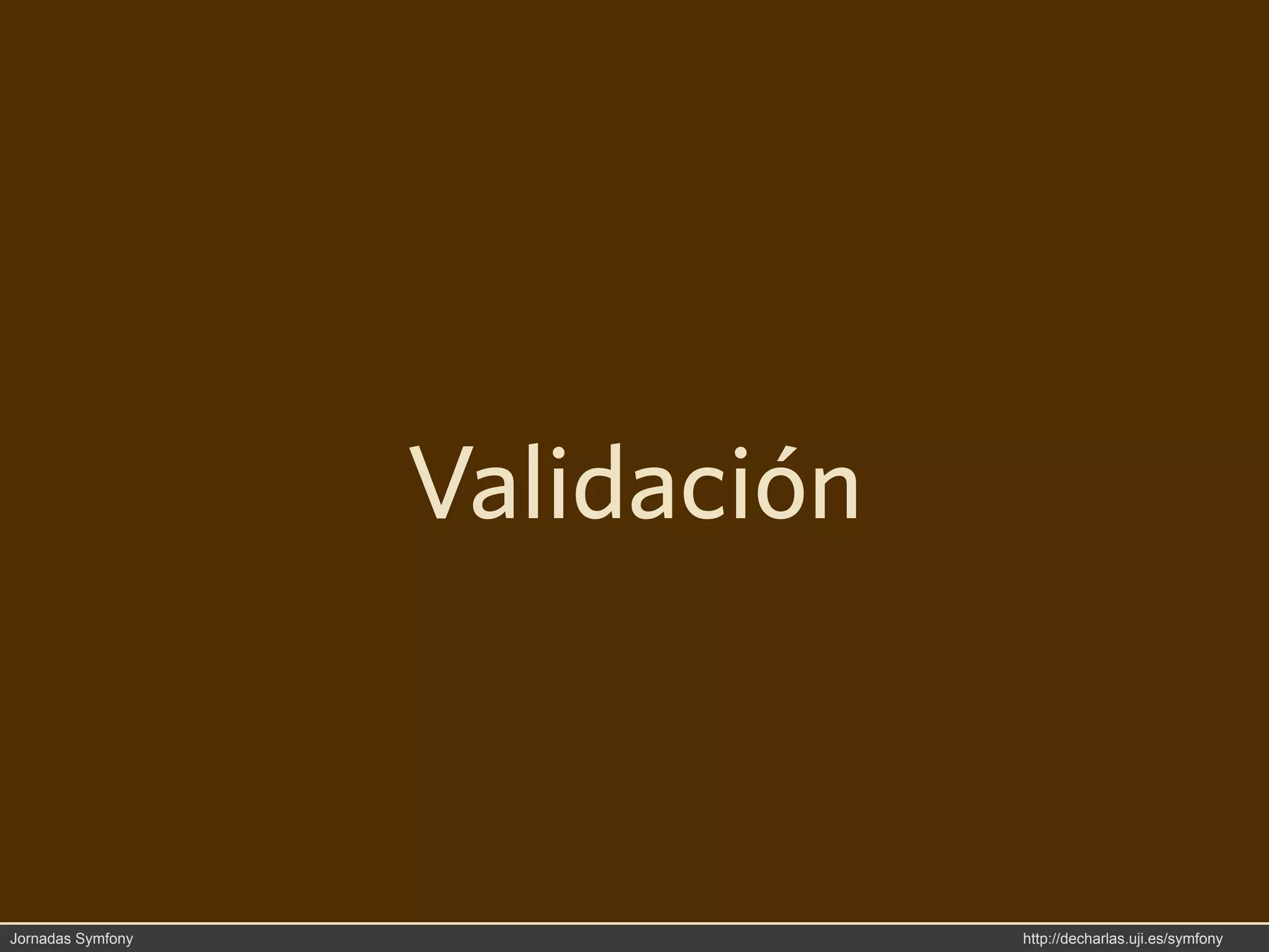 Validación



Jornadas Symfony                http://decharlas.uji.es/symfony
 