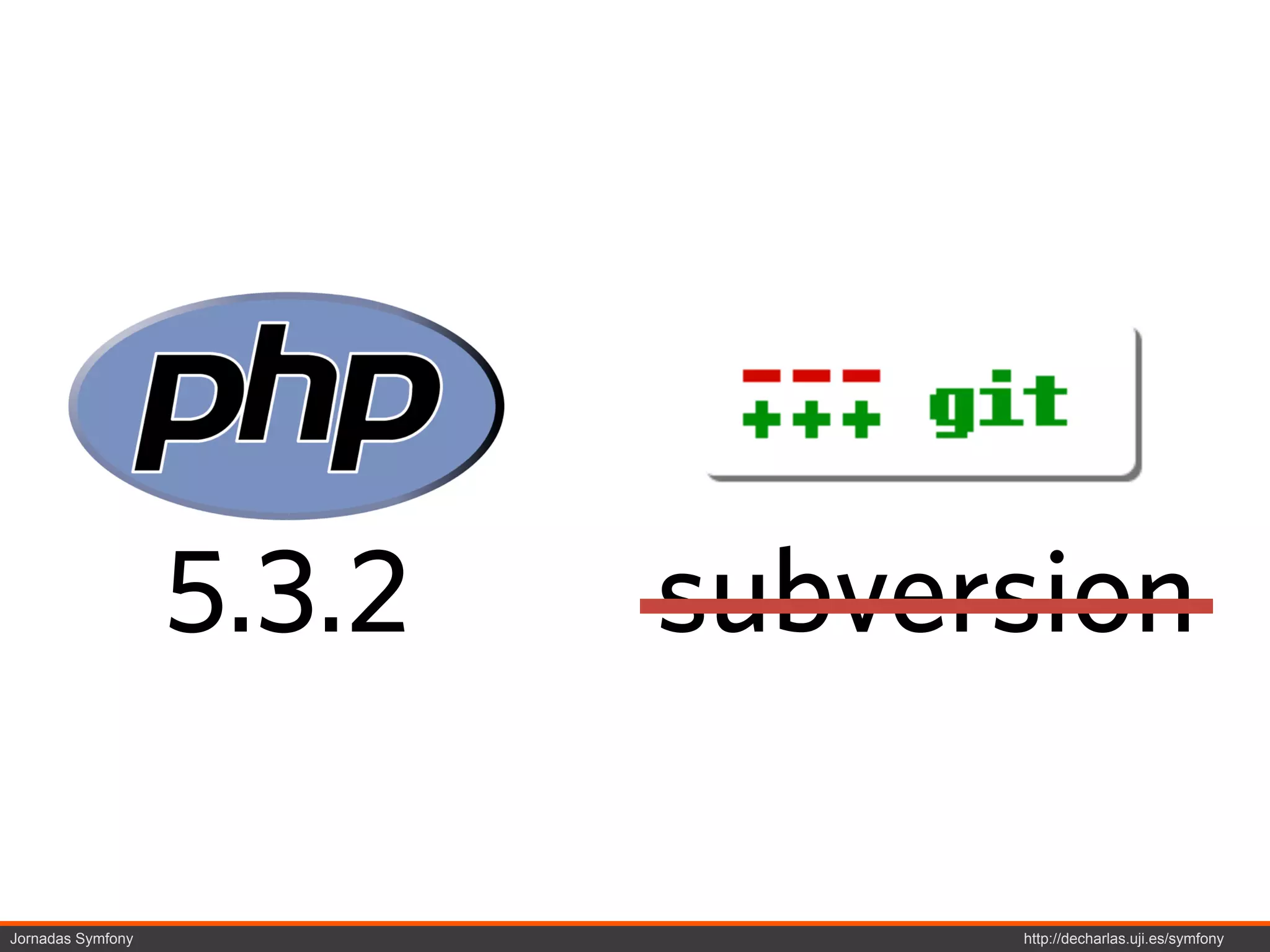 5.3.2   subversion

Jornadas Symfony                 http://decharlas.uji.es/symfony
 