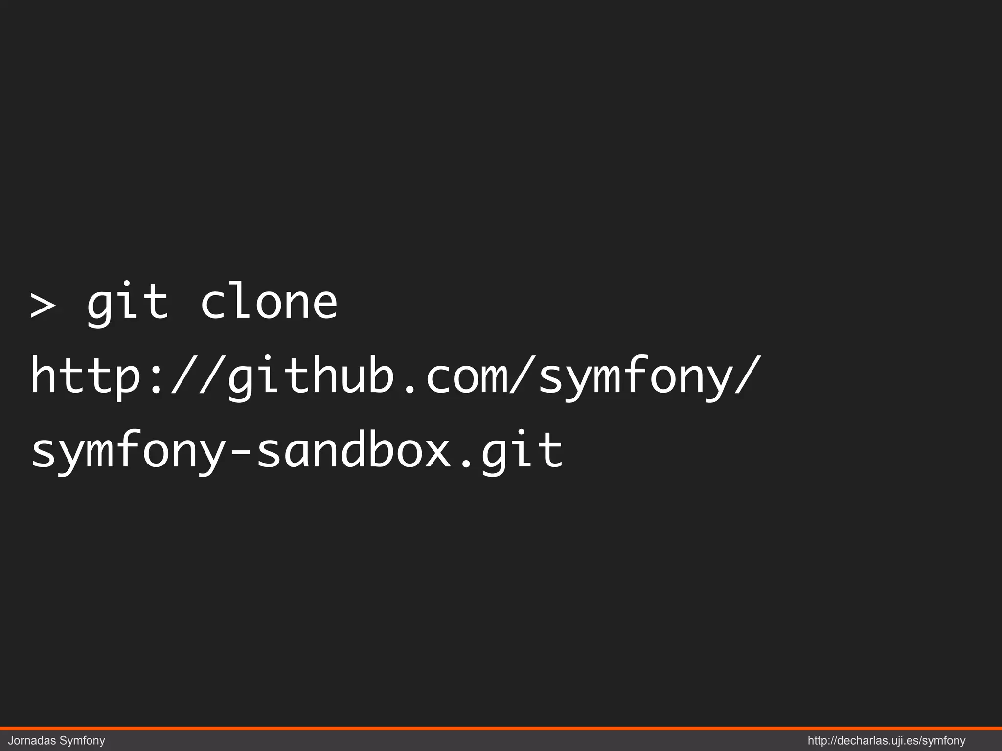 > git clone
   http://github.com/symfony/
   symfony-sandbox.git




Jornadas Symfony                http://decharlas.uji.es/symfony
 