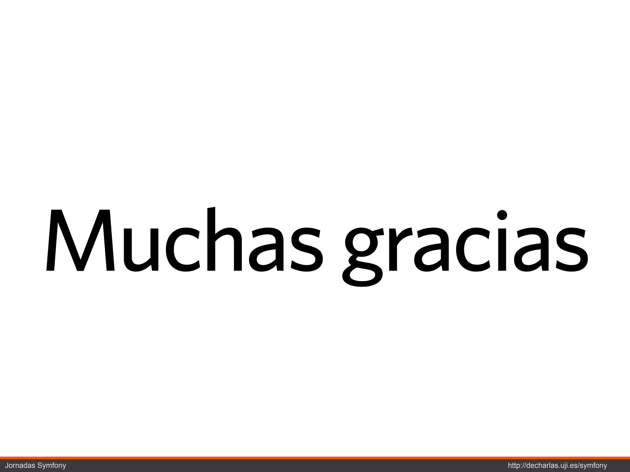 Muchas gracias

Jornadas Symfony    http://decharlas.uji.es/symfony
 