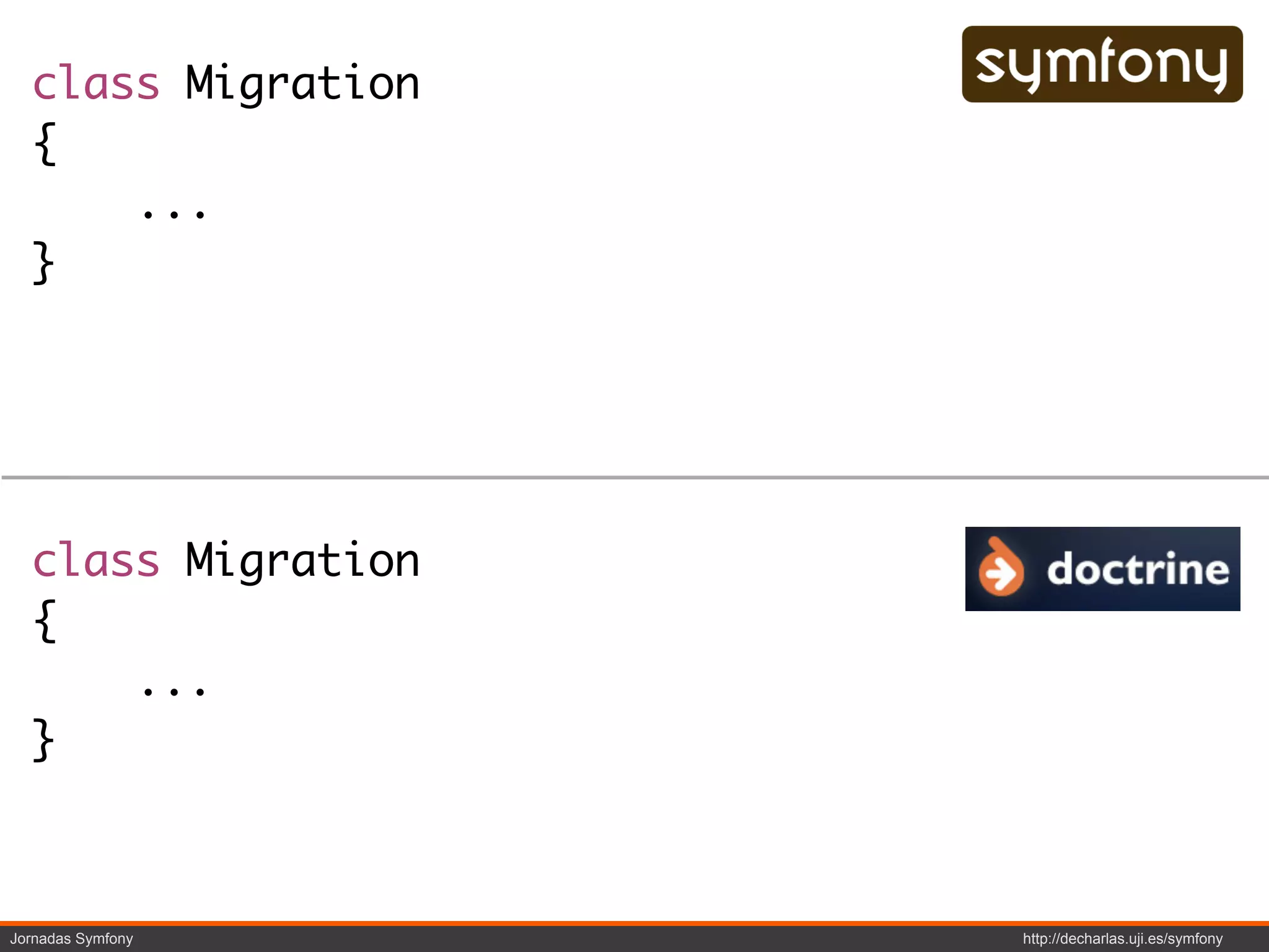 class Migration
  {
      ...
  }




  class Migration
  {
      ...
  }



Jornadas Symfony    http://decharlas.uji.es/symfony
 
