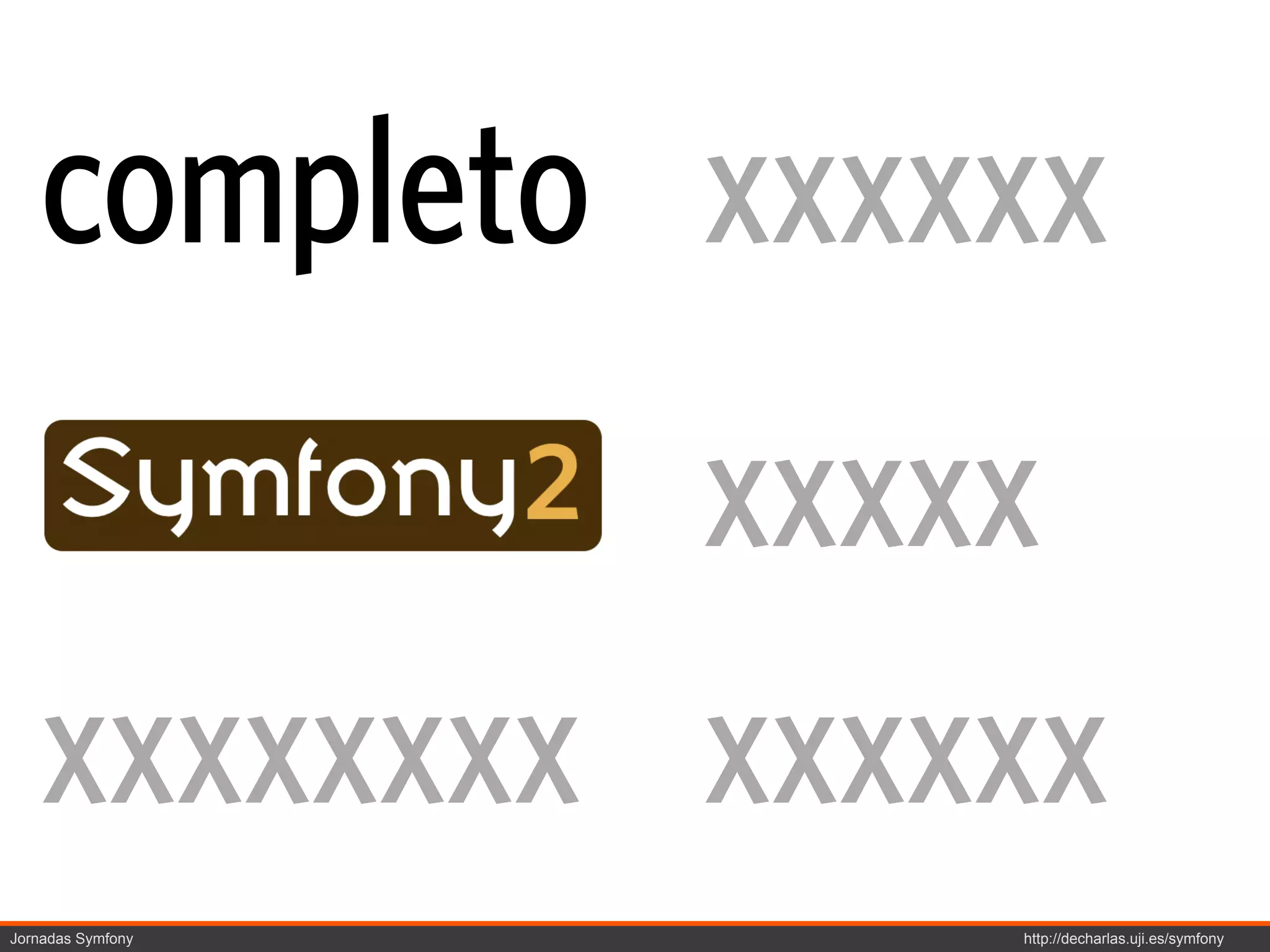 completo xxxxxx
             xxxxx
    xxxxxxxx xxxxxx
Jornadas Symfony   http://decharlas.uji.es/symfony
 
