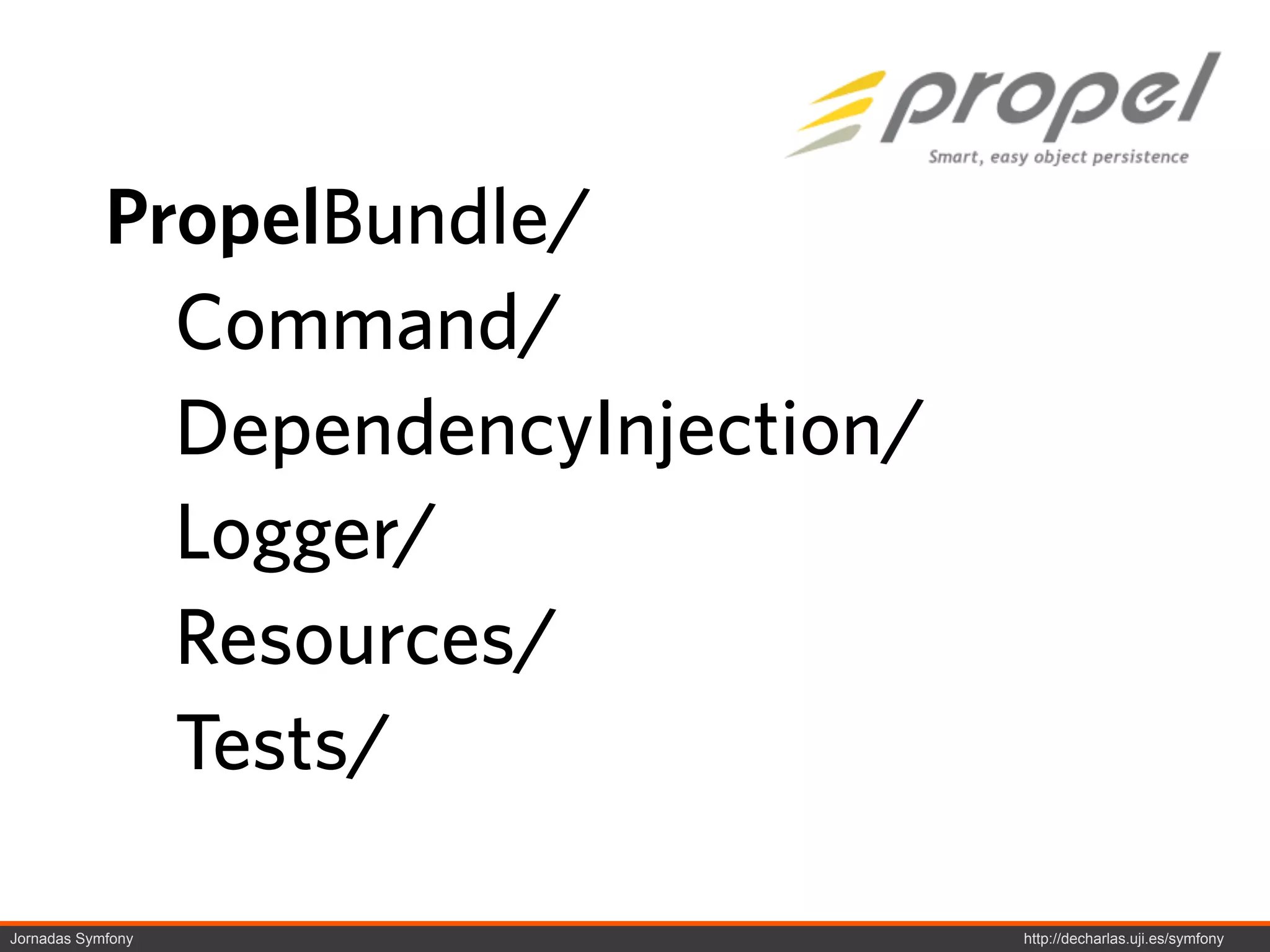 PropelBundle/
              Command/
              DependencyInjection/
              Logger/
              Resources/
              Tests/

Jornadas Symfony                     http://decharlas.uji.es/symfony
 