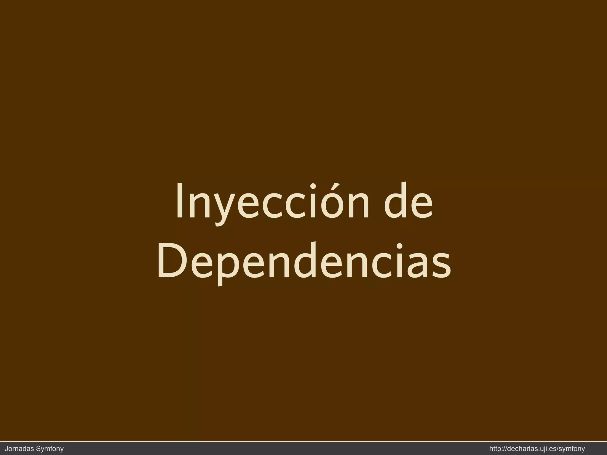 Inyección de
                   Dependencias


Jornadas Symfony                   http://decharlas.uji.es/symfony
 