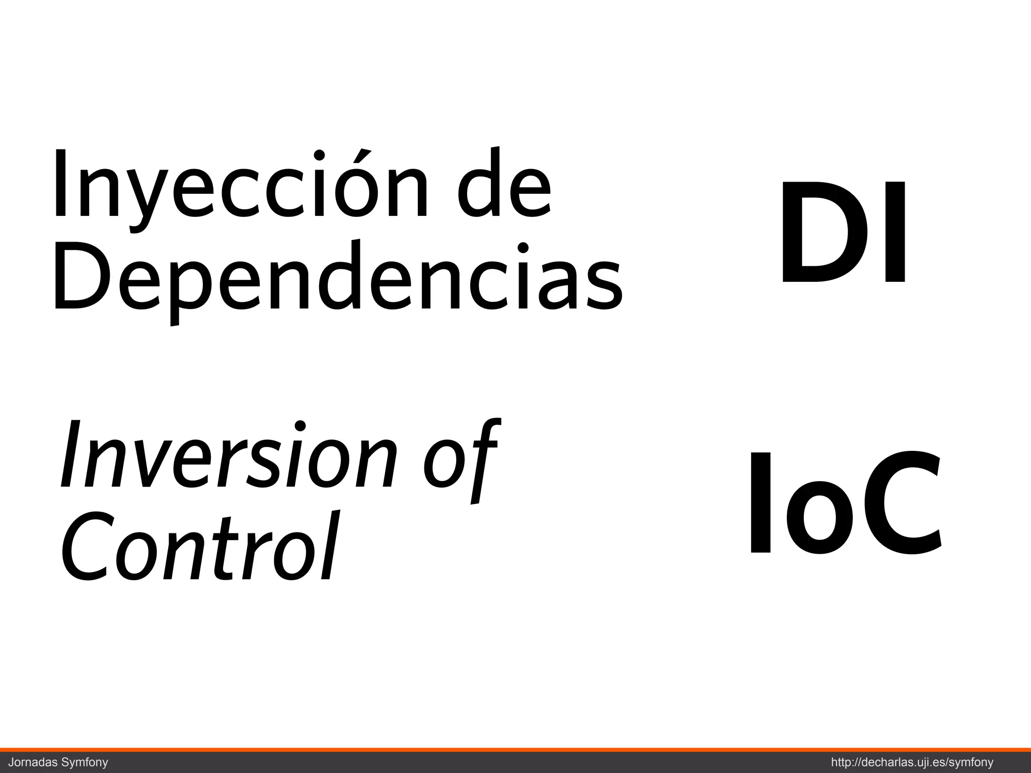 Inyección de
      Dependencias    DI
       Inversion of
       Control        IoC
Jornadas Symfony       http://decharlas.uji.es/symfony
 