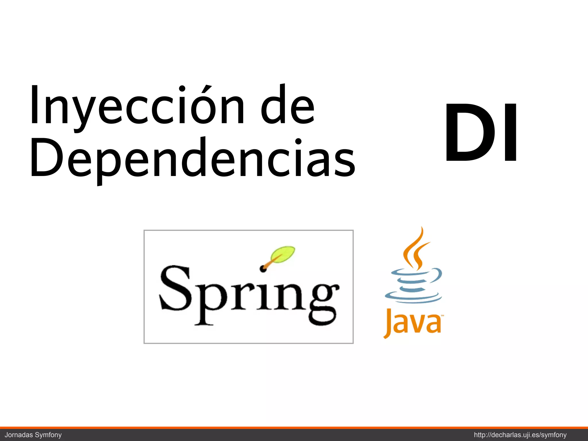 Inyección de
      Dependencias   DI


Jornadas Symfony     http://decharlas.uji.es/symfony
 