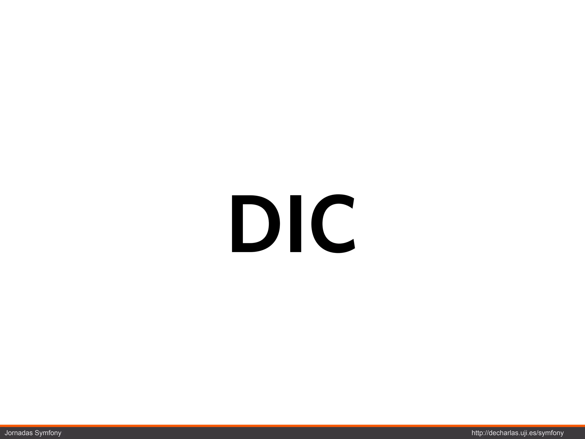 DIC

Jornadas Symfony         http://decharlas.uji.es/symfony
 
