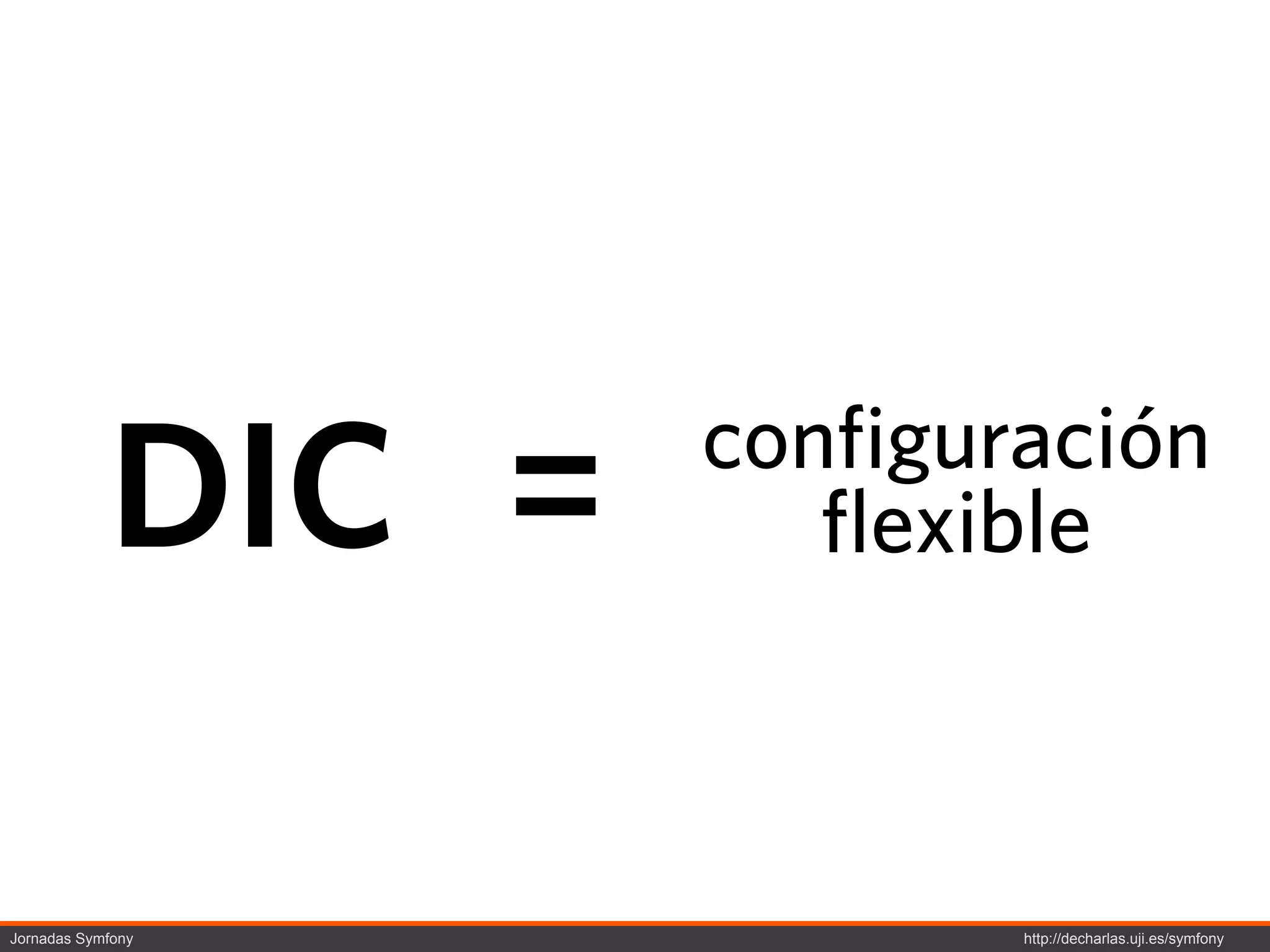 DIC =   configuración
                       flexible



Jornadas Symfony            http://decharlas.uji.es/symfony
 