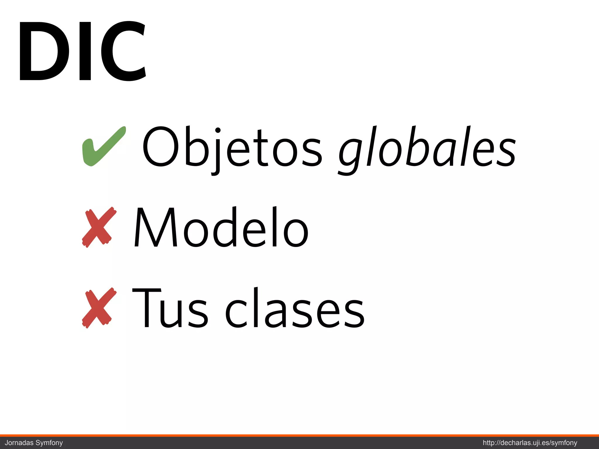 DIC
                   ! Objetos globales
                   " Modelo
                   " Tus clases

Jornadas Symfony                   http://decharlas.uji.es/symfony
 