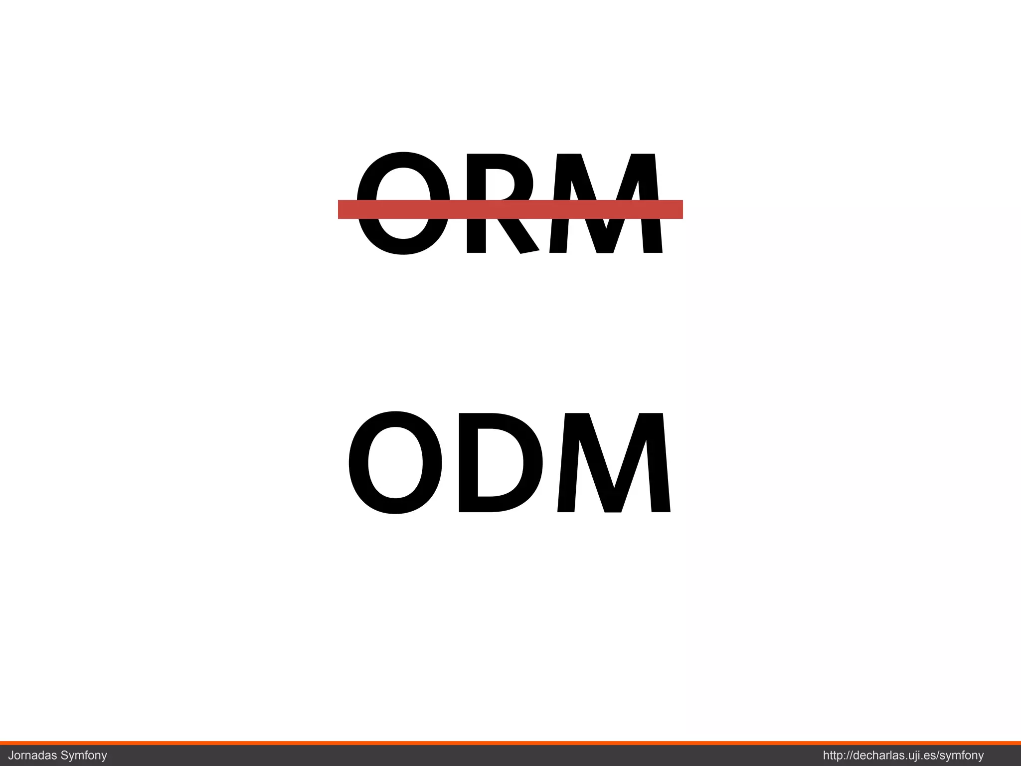 ORM
                   ODM
Jornadas Symfony         http://decharlas.uji.es/symfony
 