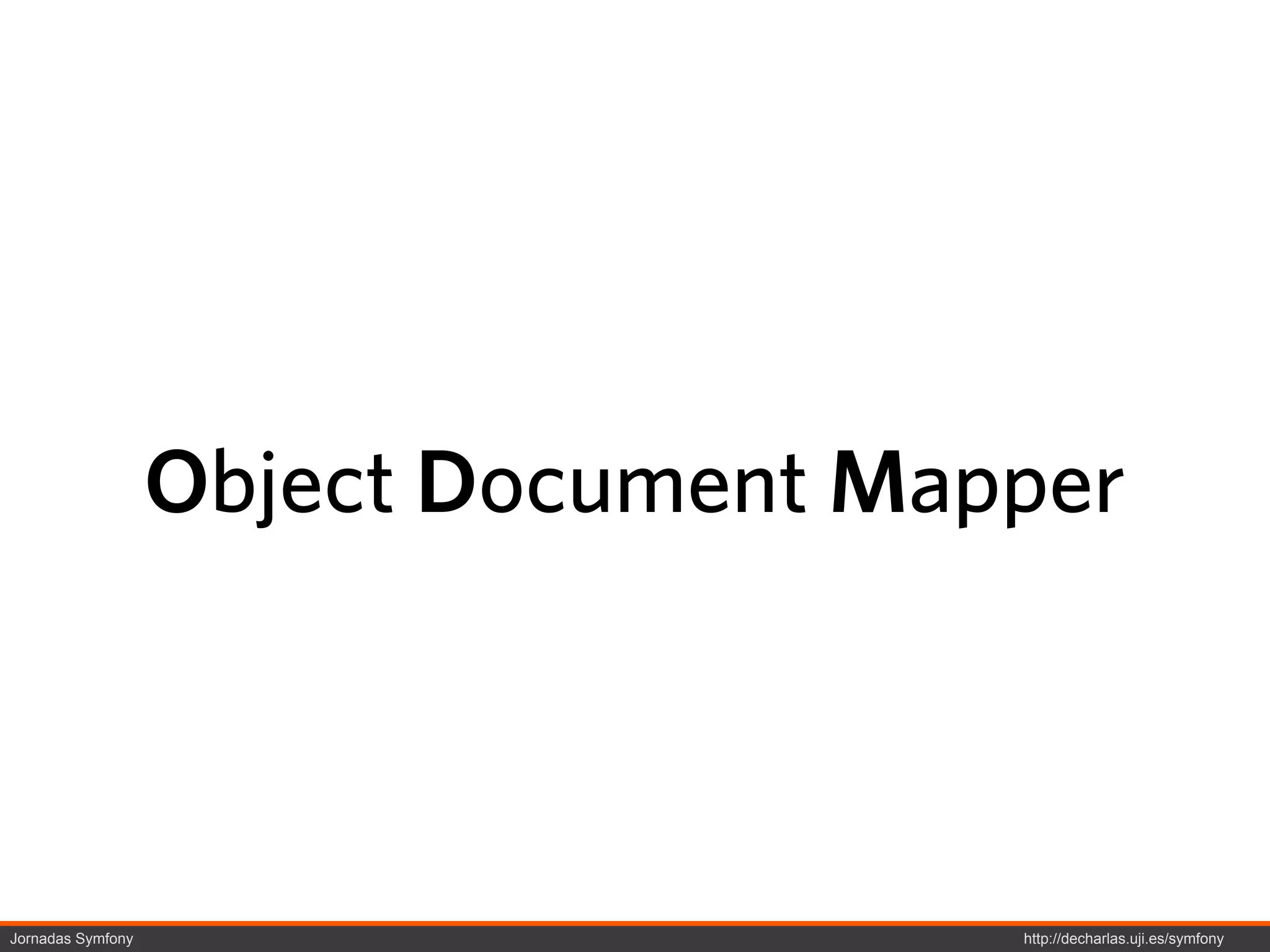 Object Document Mapper



Jornadas Symfony                      http://decharlas.uji.es/symfony
 
