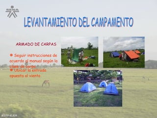 IESTP-IEJER LEVANTAMIENTO DEL CAMPAMENTO ARMADO DE CARPAS Seguir instrucciones de acuerdo al manual según la clase de carpa. Ubicar la entrada opuesta al viento 