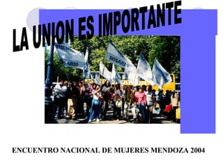 ENCUENTRO NACIONAL DE MUJERES MENDOZA 2004 LA UNION ES IMPORTANTE 