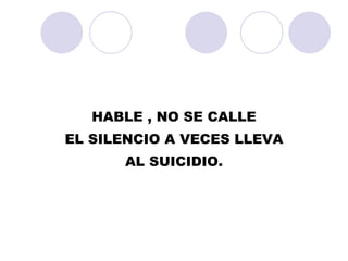 HABLE , NO SE CALLE EL SILENCIO A VECES LLEVA  AL SUICIDIO. 