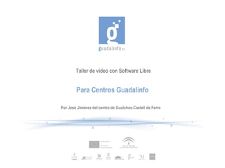 Taller de vídeo con Software Libre Para Centros Guadalinfo Por José Jiménez del centro de Gualchos-Castell de Ferro 