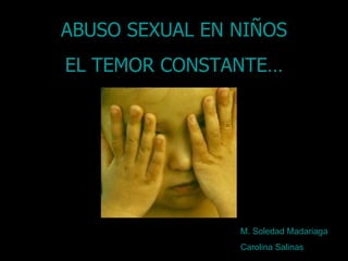 ABUSO SEXUAL EN NIÑOS EL TEMOR CONSTANTE… M. Soledad Madariaga Carolina Salinas 