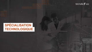 SPÉCIALISATION
TECHNOLOGIQUE
 