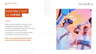 ENSEMBLE SUR
LE CHEMIN
Nous voulons travailler à vos côtés, nous
impliquer dans votre projet. Réussir à
renforcer la compétitivité et la valeur de votre
entreprise grâce à la technologie.
Ensemble, nous pouvons imaginer l'avenir.
Et ensemble, nous pouvons le créer.
Dites-nous ce que nous pouvons faire
pour vous. Et mettons-nous en route.
36
INSPIRING STORIES
 