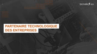 PARTENAIRE TECHNOLOGIQUE
DES ENTREPRISES
 