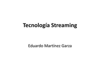 Tecnología Streaming Eduardo Martínez Garza  