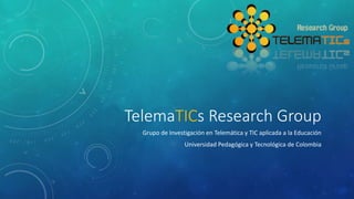 TelemaTICs Research Group
Grupo de Investigación en Telemática y TIC aplicada a la Educación
Universidad Pedagógica y Tecnológica de Colombia
 